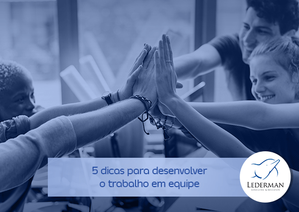 5 dicas para desenvolver o trabalho em equipe na sua empresa