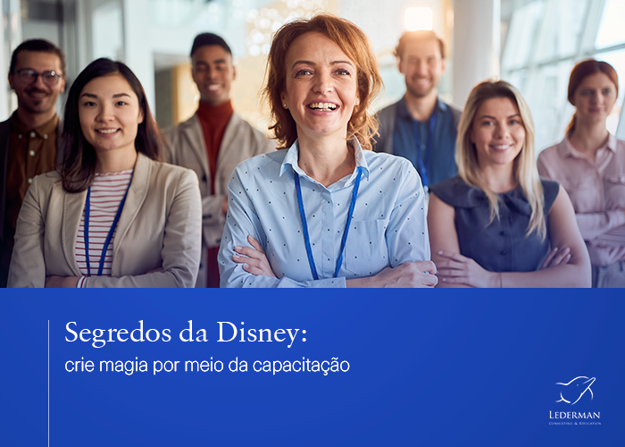 Um dos segredos da Disney é criar magia por meio da capacitação, reforçando a importância de dar às pessoas um propósito e não somente um emprego.